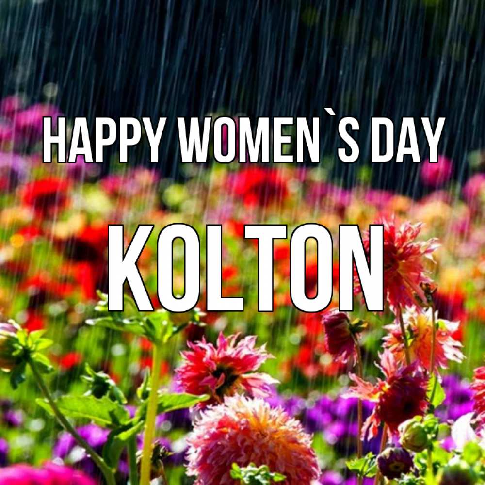 Greetings card с именем, Kolton happy women`s day цветы под дождиком к международному женскому дню Greetings with text for free download 
